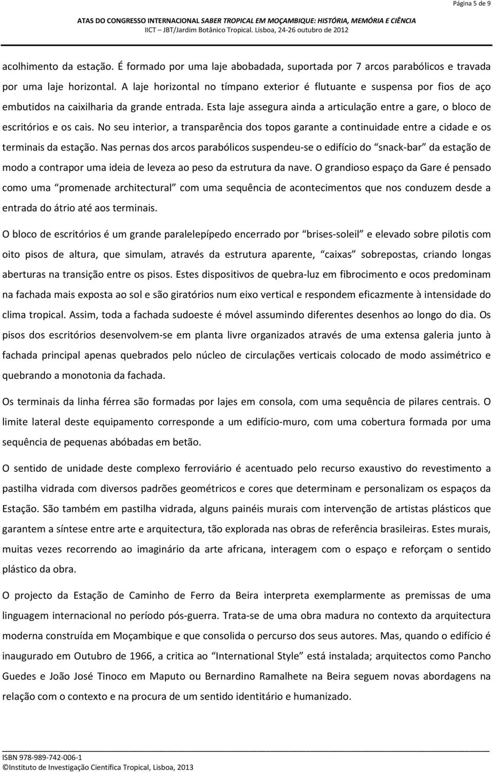 Esta laje assegura ainda a articulação entre a gare, o bloco de escritórios e os cais. No seu interior, a transparência dos topos garante a continuidade entre a cidade e os terminais da estação.