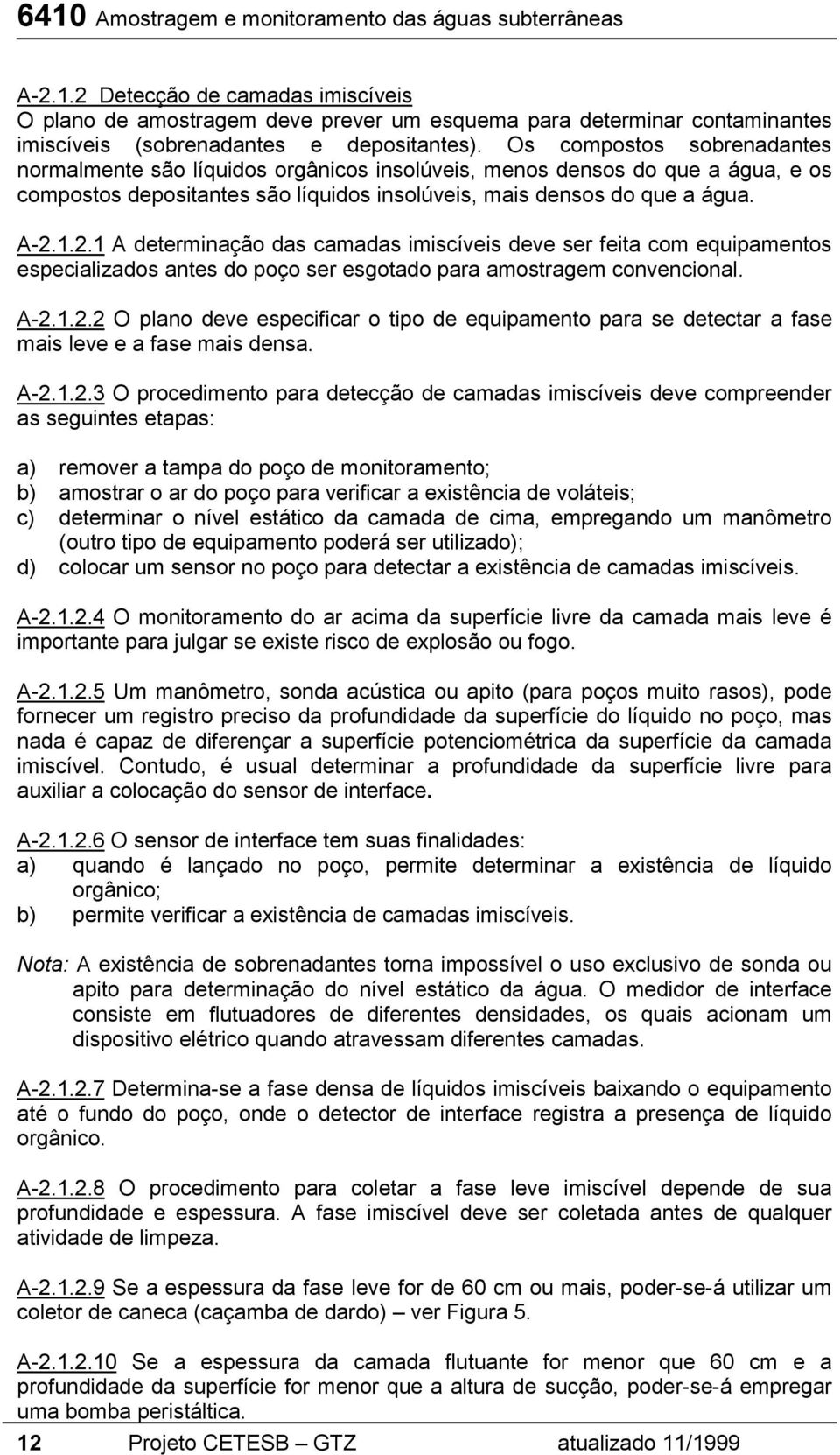 1.2.1 A determinação das camadas imiscíveis deve ser feita com equipamentos especializados antes do poço ser esgotado para amostragem convencional. A-2.1.2.2 O plano deve especificar o tipo de equipamento para se detectar a fase mais leve e a fase mais densa.