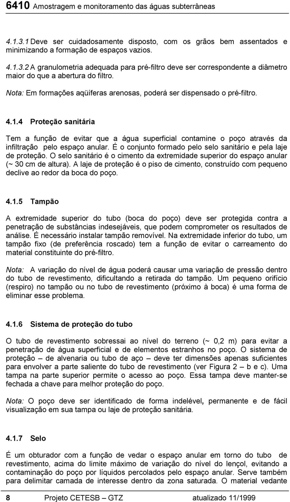 4 Proteção sanitária Tem a função de evitar que a água superficial contamine o poço através da infiltração pelo espaço anular. É o conjunto formado pelo selo sanitário e pela laje de proteção.