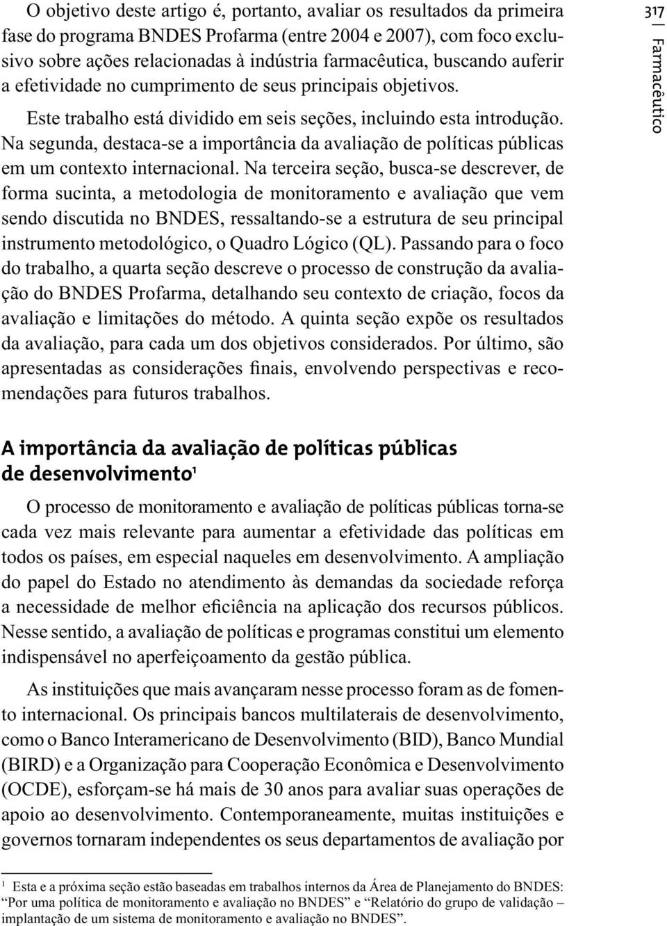 Na segunda, destaca-se a importância da avaliação de políticas públicas em um contexto internacional.