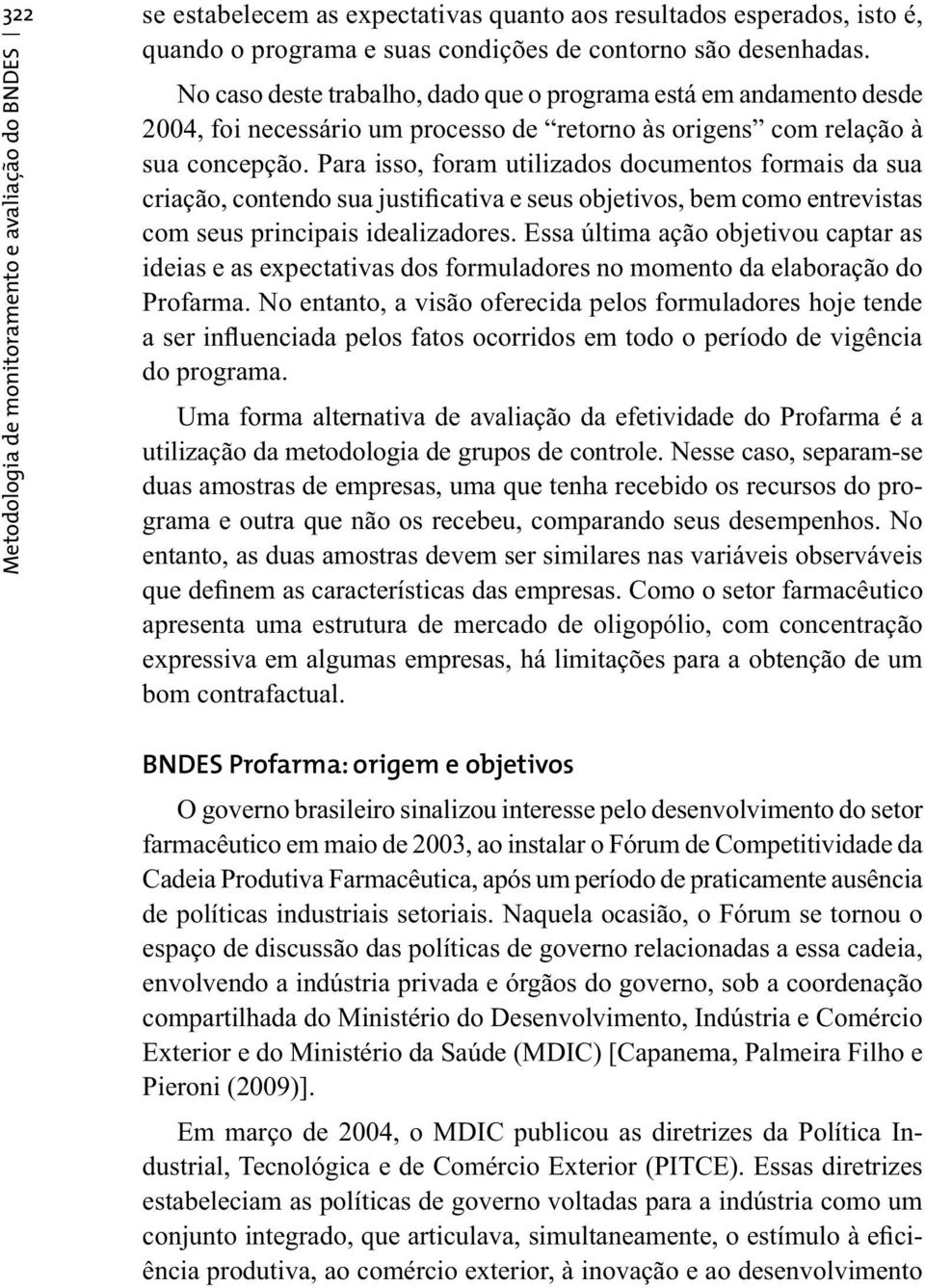 Para isso, foram utilizados documentos formais da sua criação, contendo sua justificativa e seus objetivos, bem como entrevistas com seus principais idealizadores.