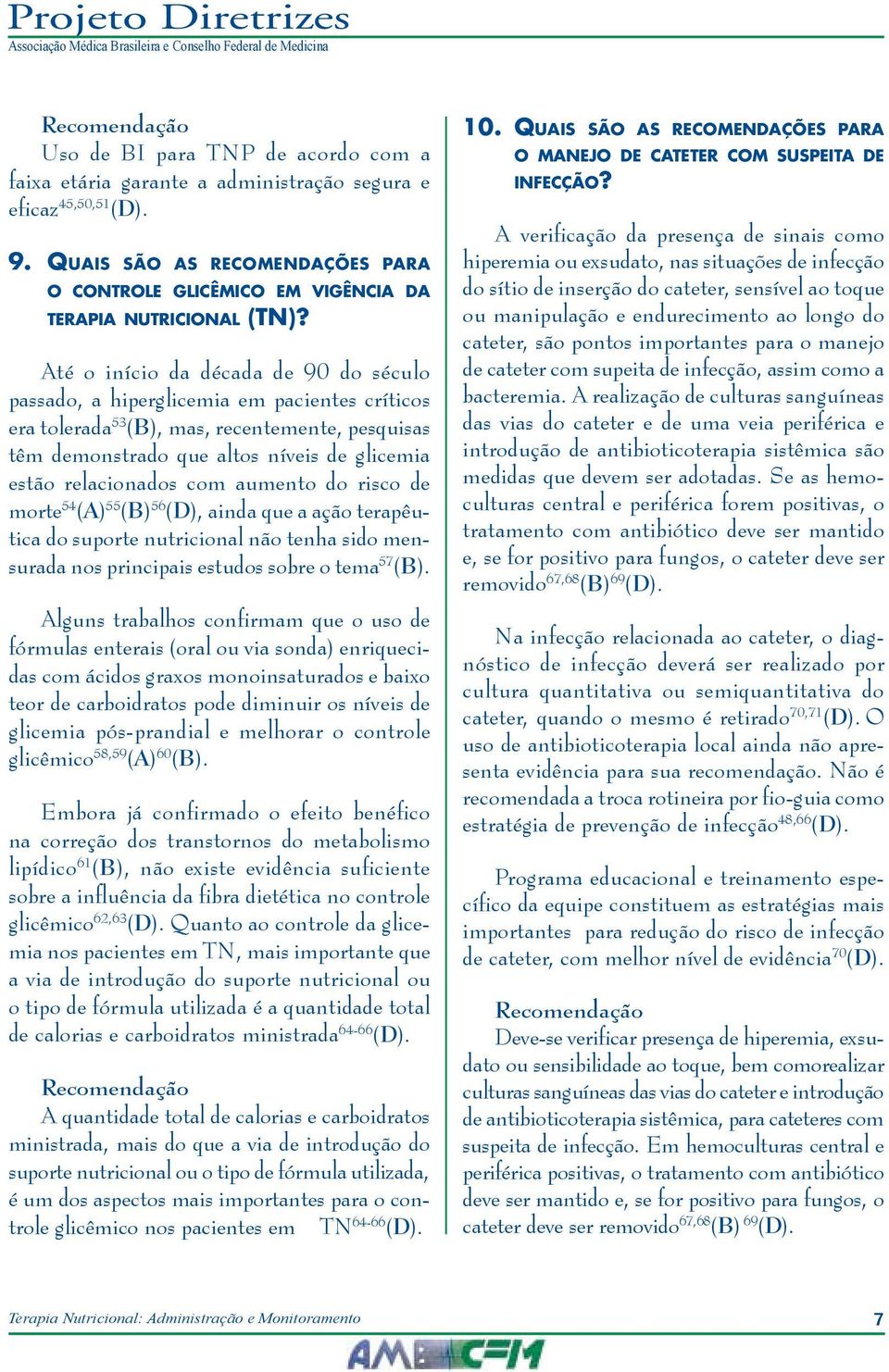 com aumento do risco de morte 54 (A) 55 (B) 56 (D), ainda que a ação terapêutica do suporte nutricional não tenha sido mensurada nos principais estudos sobre o tema 57 (B).