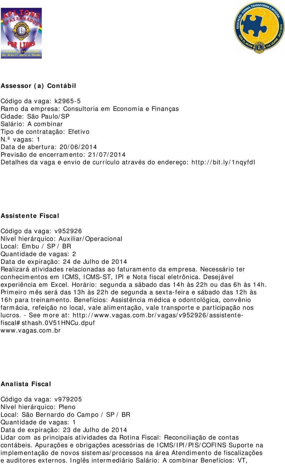 ly/1nqyfdi Assistente Fiscal Código da vaga: v952926 Nível hierárquico: Auxiliar/Operacional Local: Embu / SP / BR Quantidade de vagas: 2 Data de expiração: 24 de Julho de 2014 Realizará atividades