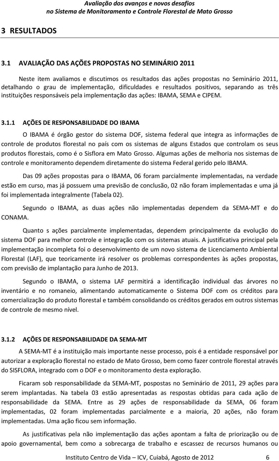 positivos, separando as três instituições responsáveis pela implementação das ações: IBAMA, SEMA e CIPEM. 3.1.