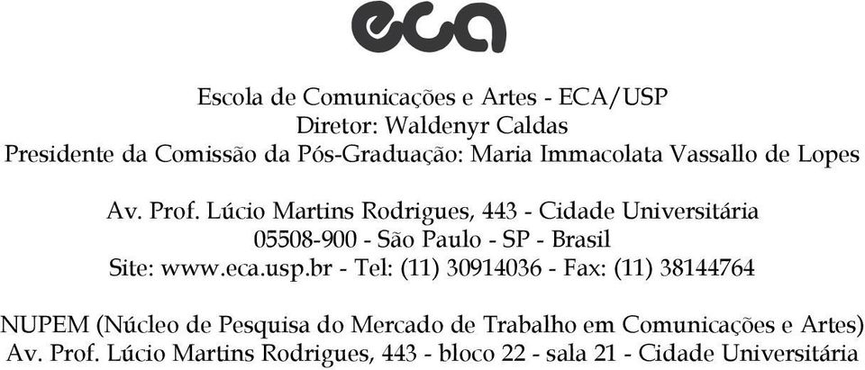 Lúcio Martins Rodrigues, 443 - Cidade Universitária 05508-900 - São Paulo - SP - Brasil Site: www.eca.usp.