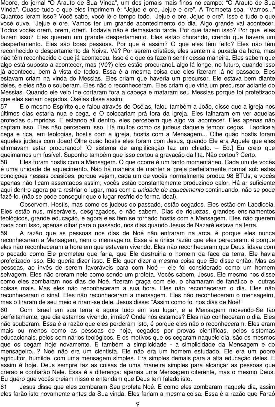 Todos vocês orem, orem, orem. Todavia não é demasiado tarde. Por que fazem isso? Por que eles fazem isso? Eles querem um grande despertamento. Eles estão chorando, crendo que haverá um despertamento.