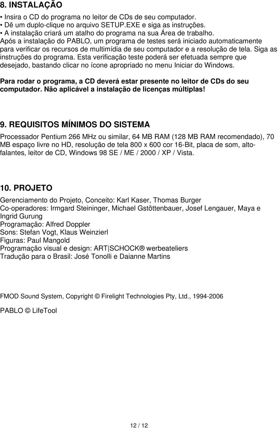 Após a instalação do PABLO, um programa de testes será iniciado automaticamente para verificar os recursos de multimídia de seu computador e a resolução de tela. Siga as instruções do programa.