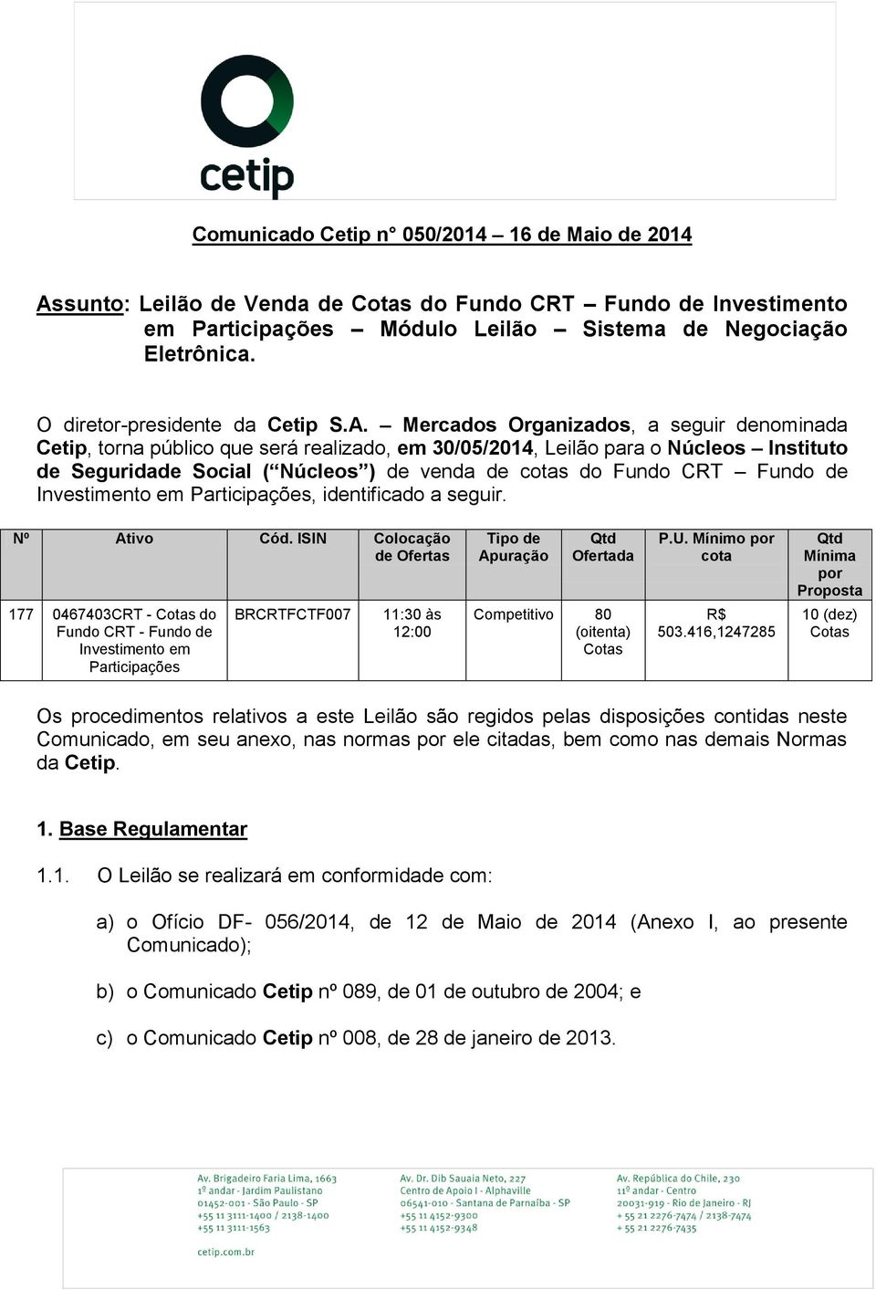 Mercados Organizados, a seguir denominada Cetip, torna público que será realizado, em 30/05/2014, Leilão para o Núcleos Instituto de Seguridade Social ( Núcleos ) de venda de cotas do Fundo CRT Fundo