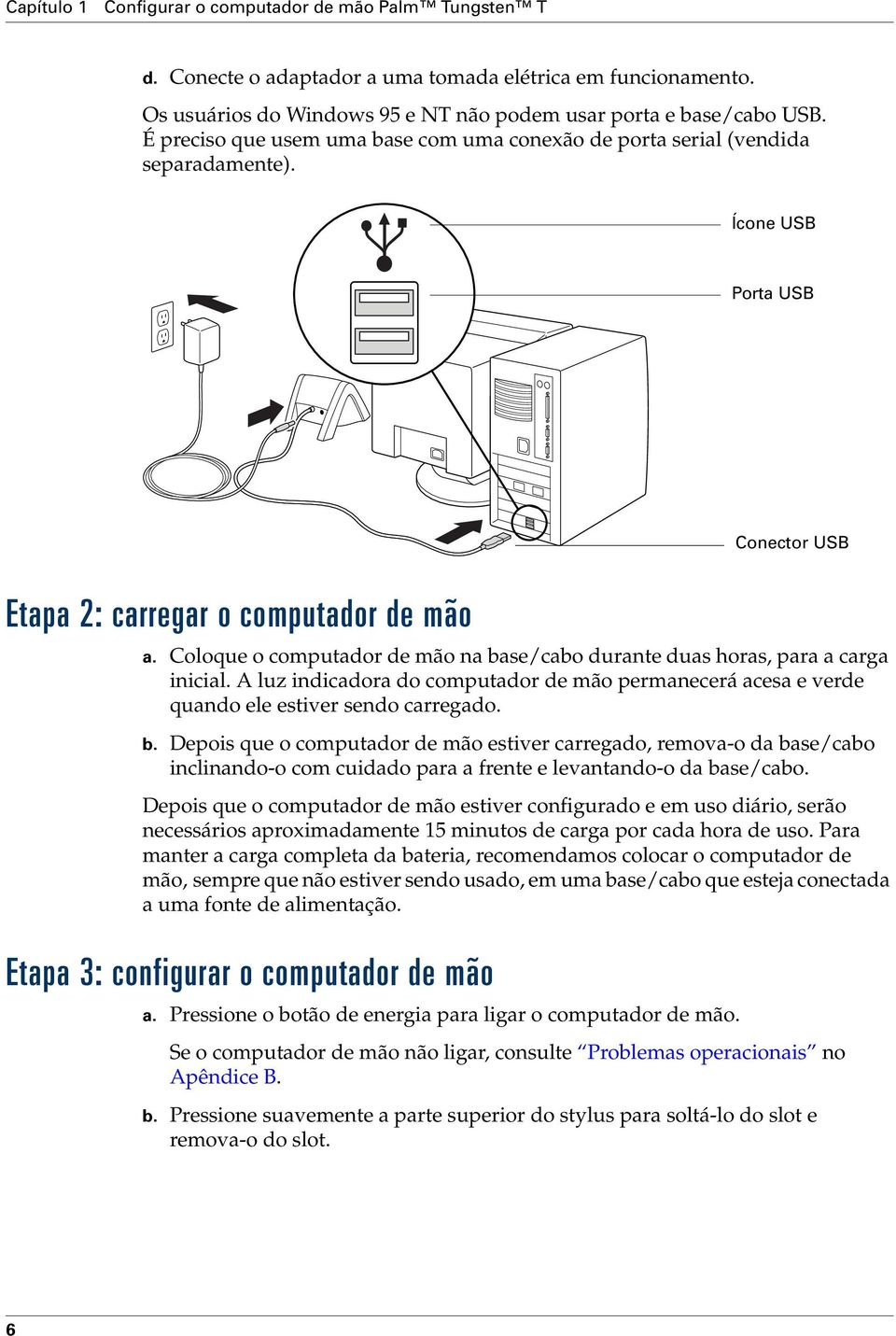 Coloque o computador de mão na base/cabo durante duas horas, para a carga inicial. A luz indicadora do computador de mão permanecerá acesa e verde quando ele estiver sendo carregado. b. Depois que o computador de mão estiver carregado, remova-o da base/cabo inclinando-o com cuidado para a frente e levantando-o da base/cabo.