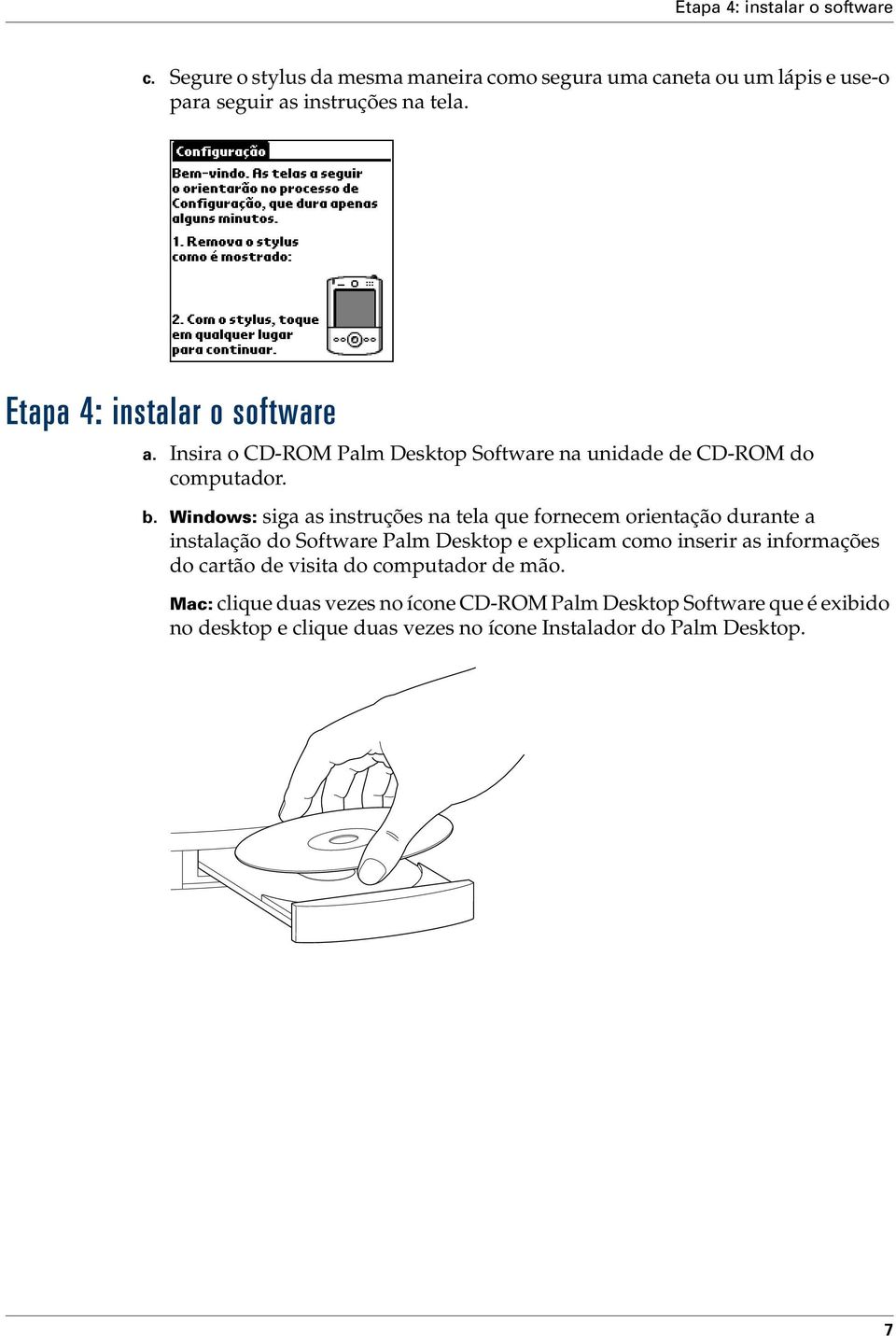 Windows: siga as instruções na tela que fornecem orientação durante a instalação do Software Palm Desktop e explicam como inserir as informações