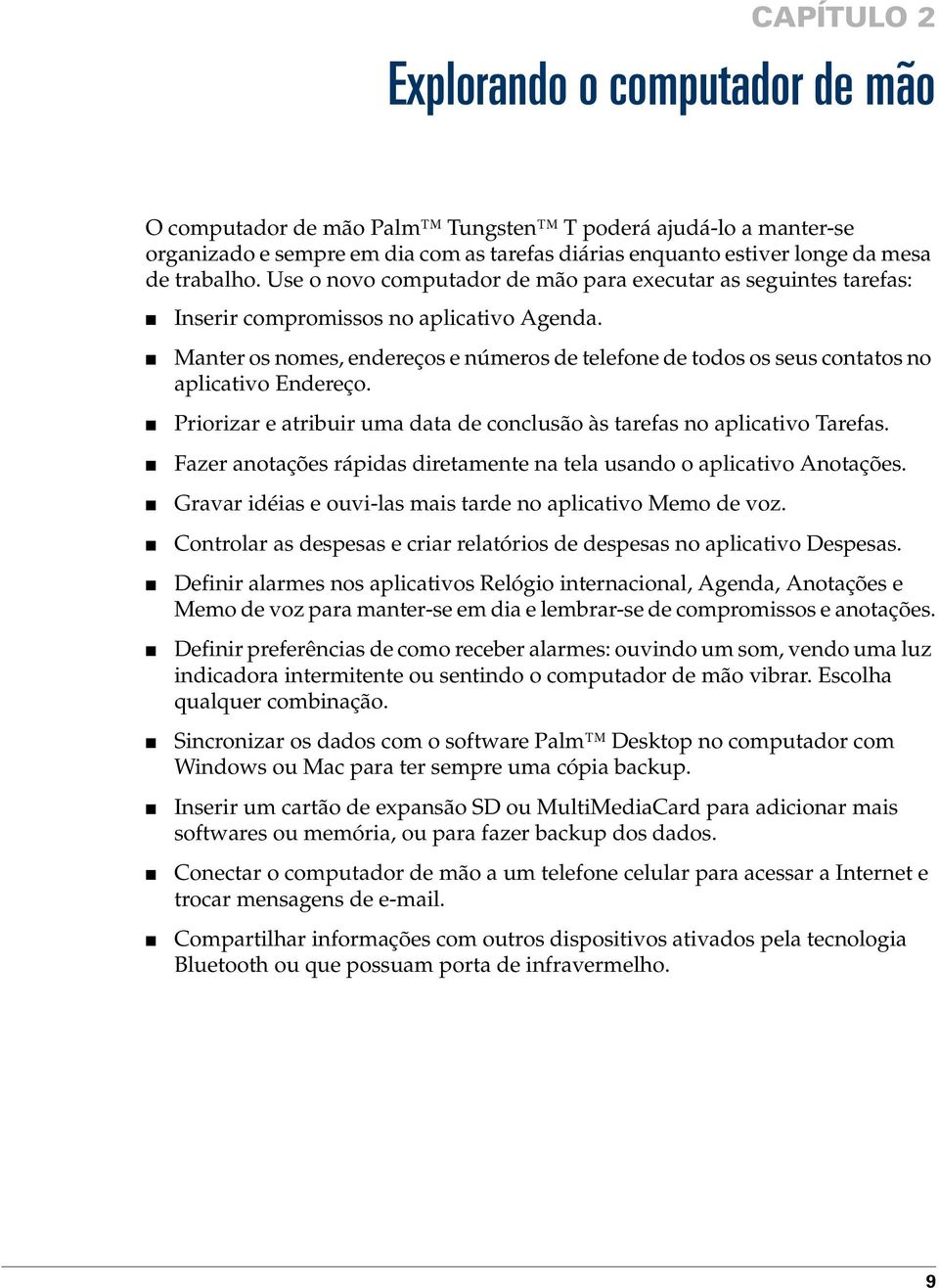 Manter os nomes, endereços e números de telefone de todos os seus contatos no aplicativo Endereço. Priorizar e atribuir uma data de conclusão às tarefas no aplicativo Tarefas.