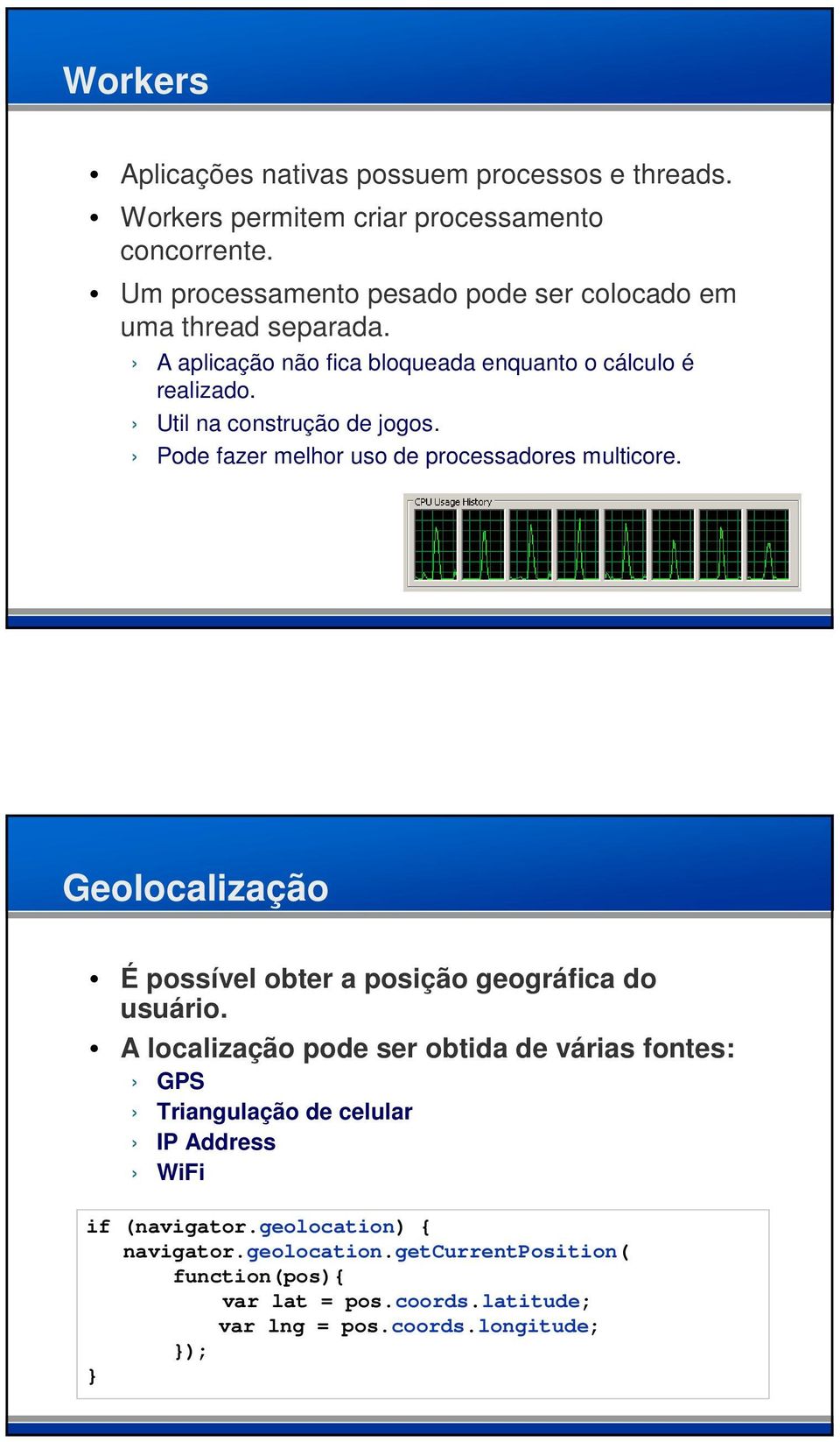 Pode fazer melhor uso de processadores multicore. Geolocalização É possível obter a posição geográfica do usuário.