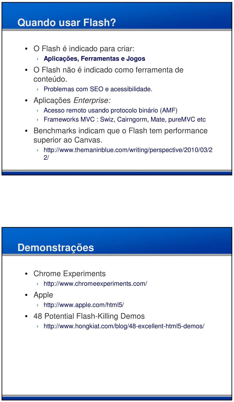 Aplicações Enterprise: Acesso remoto usando protocolo binário (AMF) Frameworks MVC : Swiz, Cairngorm, Mate, puremvc etc Benchmarks indicam que o Flash