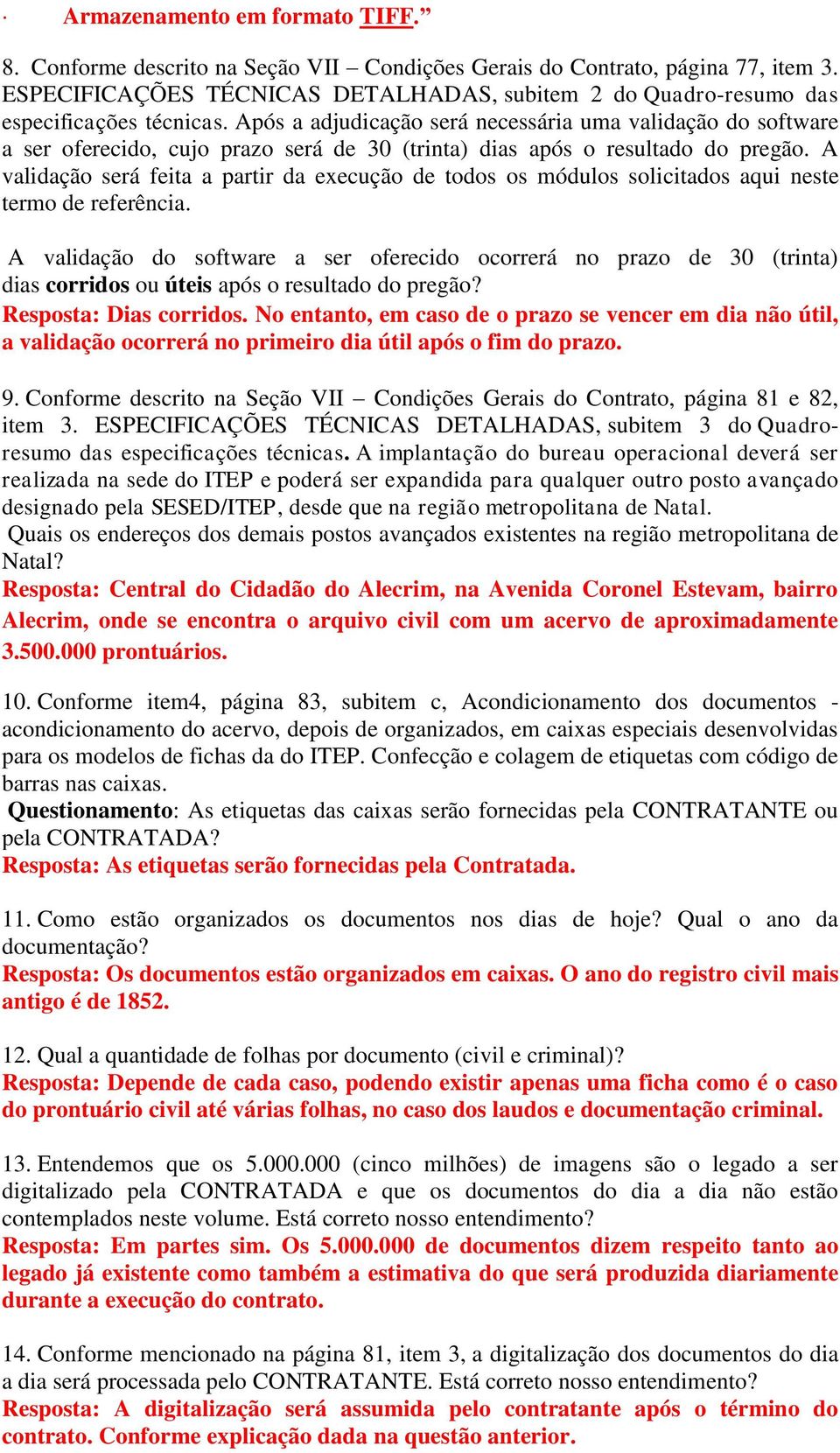 Após a adjudicação será necessária uma validação do software a ser oferecido, cujo prazo será de 30 (trinta) dias após o resultado do pregão.