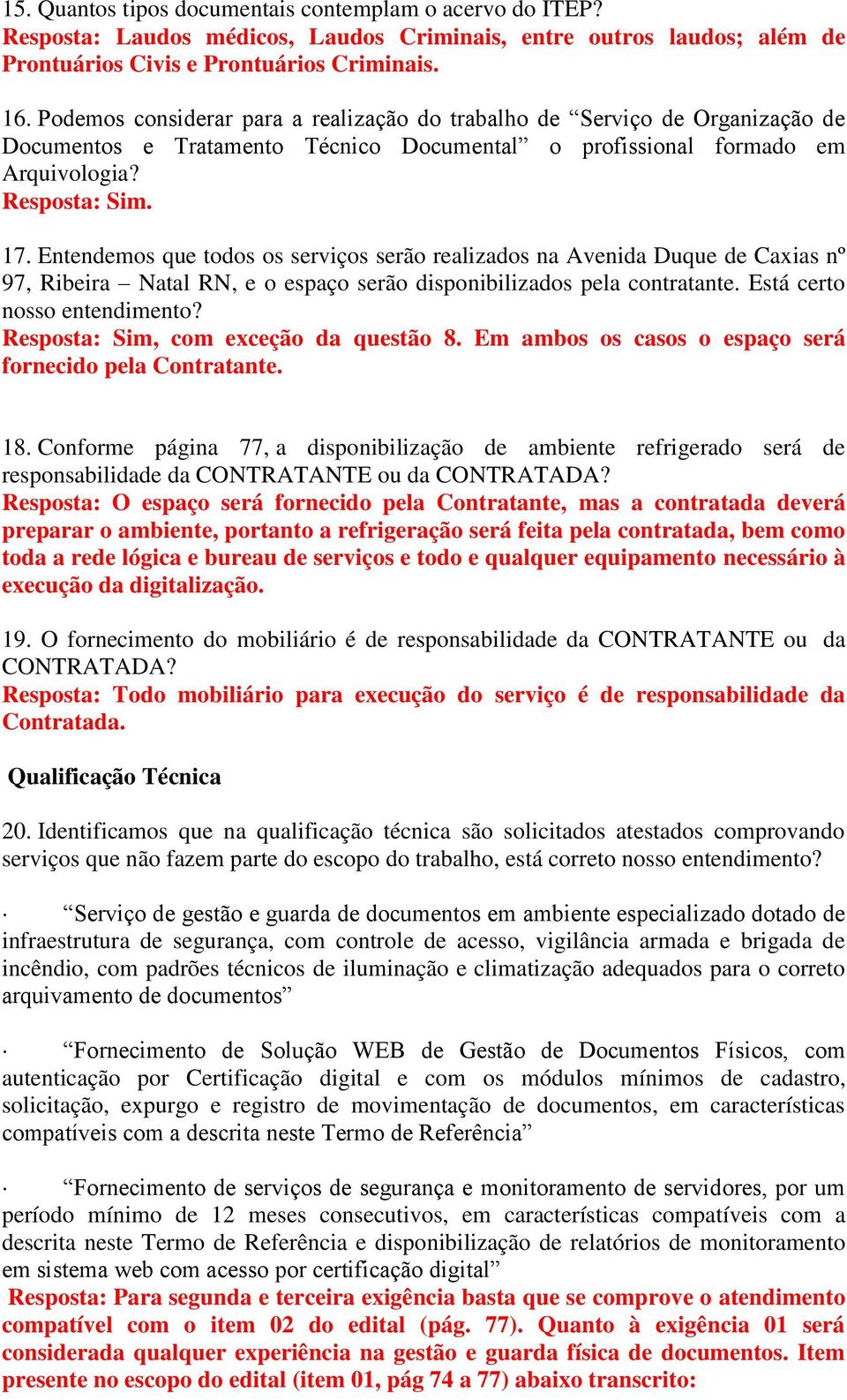 Entendemos que todos os serviços serão realizados na Avenida Duque de Caxias nº 97, Ribeira Natal RN, e o espaço serão disponibilizados pela contratante. Está certo nosso entendimento?