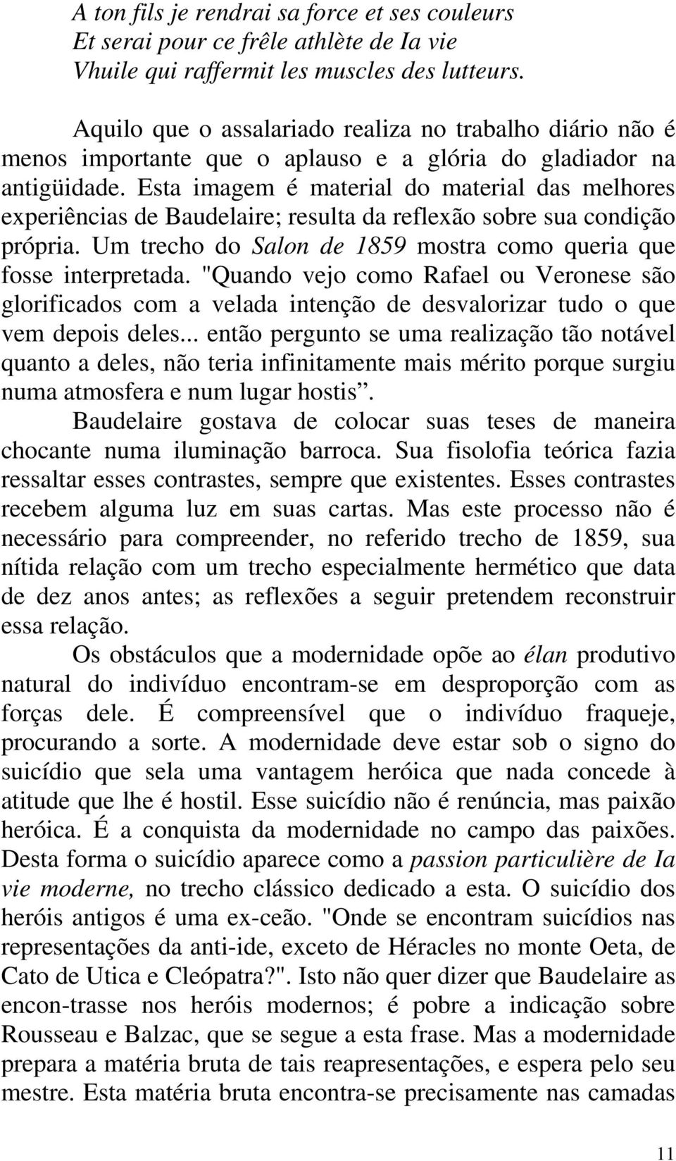 Esta imagem é material do material das melhores experiências de Baudelaire; resulta da reflexão sobre sua condição própria. Um trecho do Salon de 1859 mostra como queria que fosse interpretada.