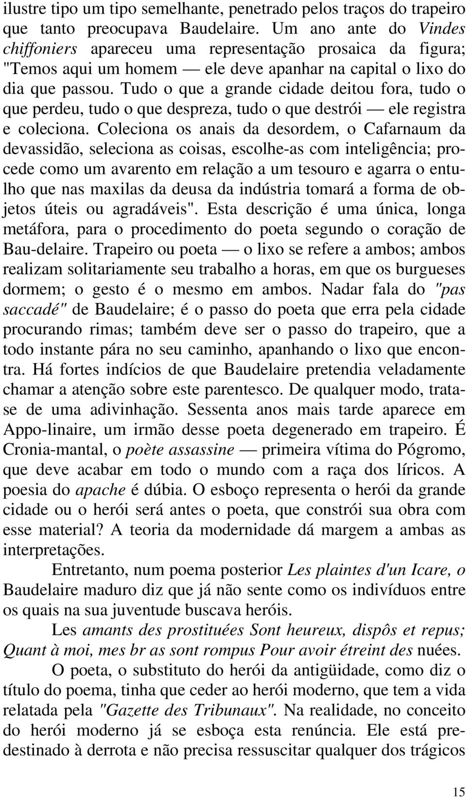 Tudo o que a grande cidade deitou fora, tudo o que perdeu, tudo o que despreza, tudo o que destrói ele registra e coleciona.