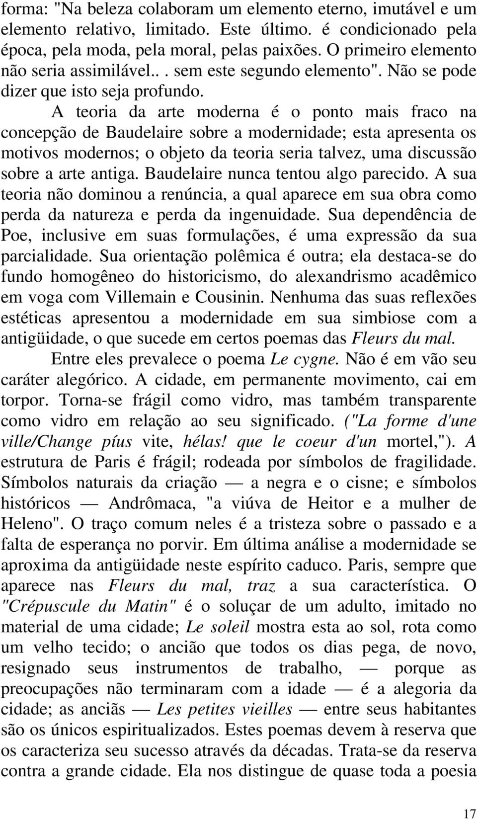 A teoria da arte moderna é o ponto mais fraco na concepção de Baudelaire sobre a modernidade; esta apresenta os motivos modernos; o objeto da teoria seria talvez, uma discussão sobre a arte antiga.