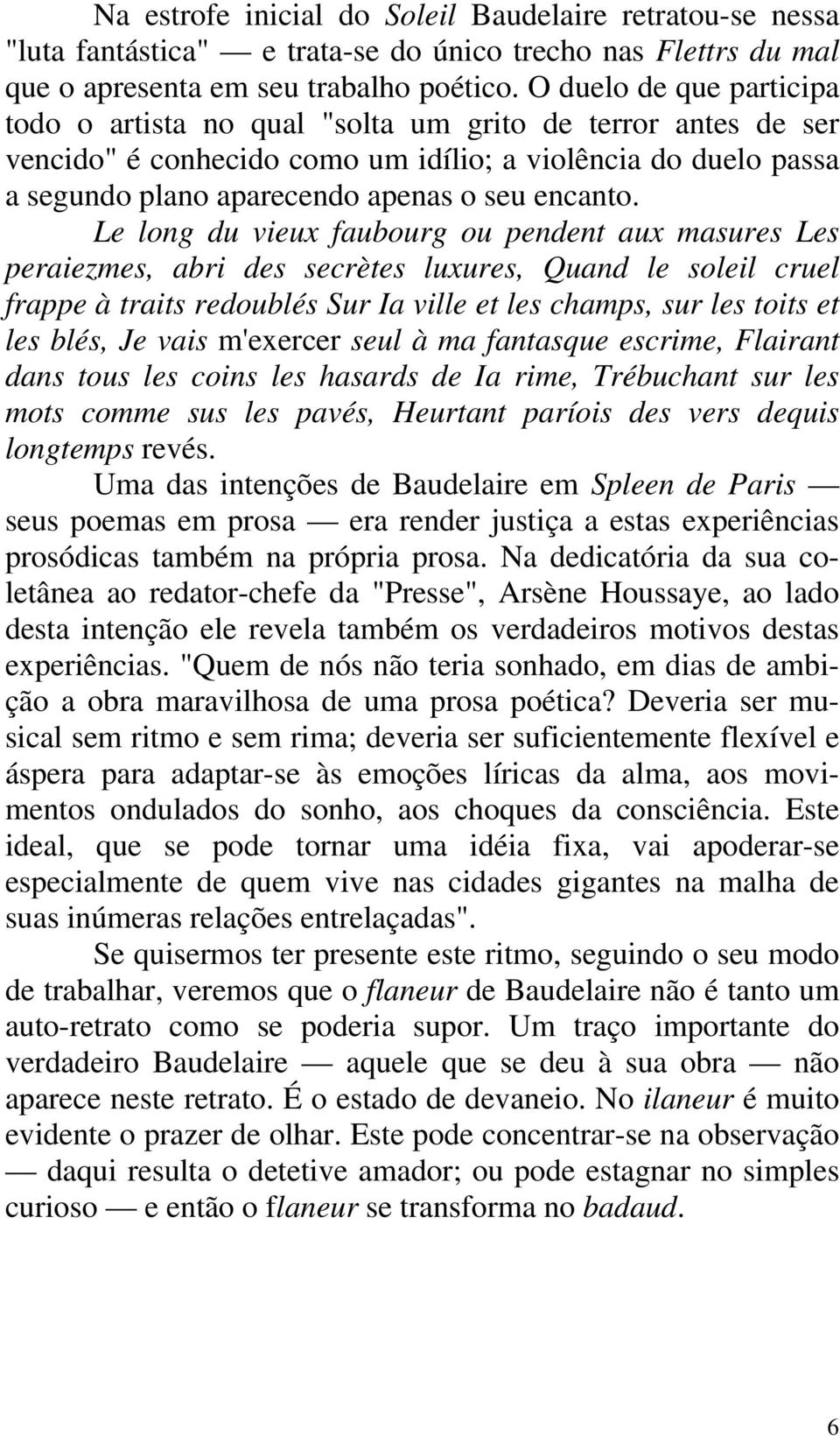 Le long du vieux faubourg ou pendent aux masures Les peraiezmes, abri des secrètes luxures, Quand le soleil cruel frappe à traits redoublés Sur Ia ville et les champs, sur les toits et les blés, Je