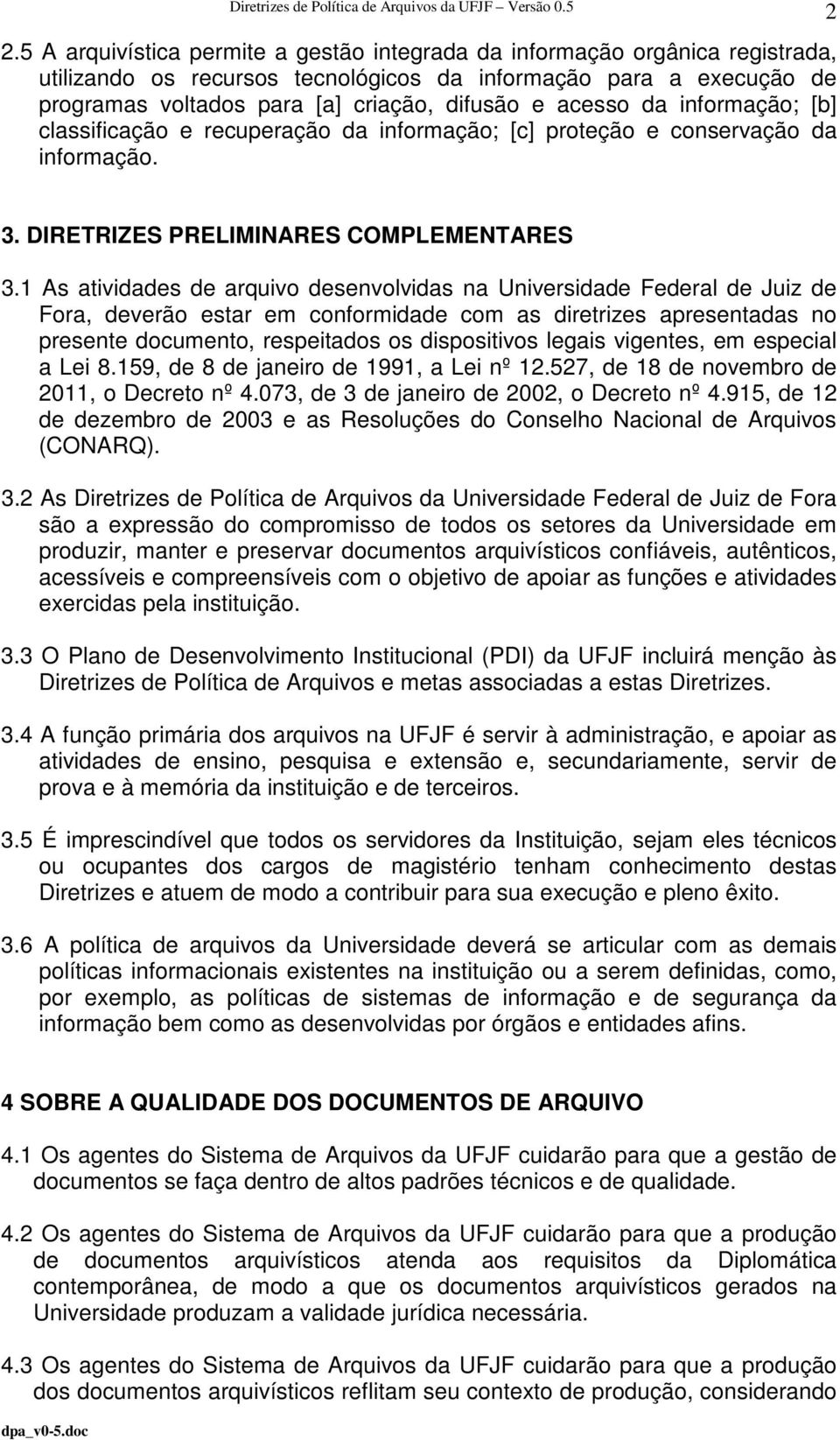 1 As atividades de arquivo desenvolvidas na Universidade Federal de Juiz de Fora, deverão estar em conformidade com as diretrizes apresentadas no presente documento, respeitados os dispositivos