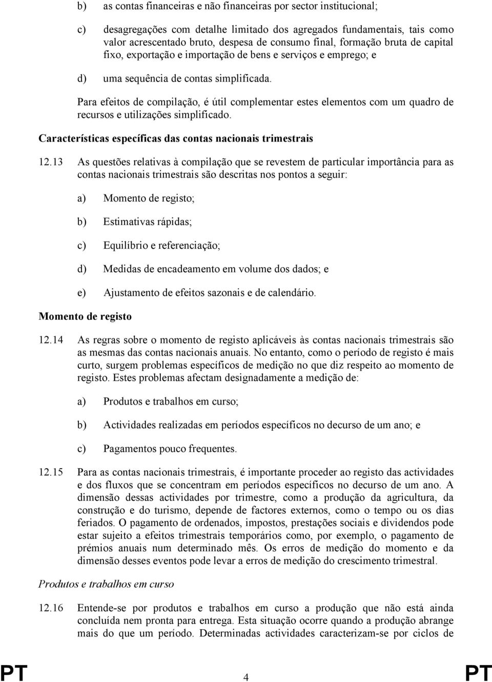 Para efeitos de compilação, é útil complementar estes elementos com um quadro de recursos e utilizações simplificado. Características específicas das contas nacionais trimestrais 12.