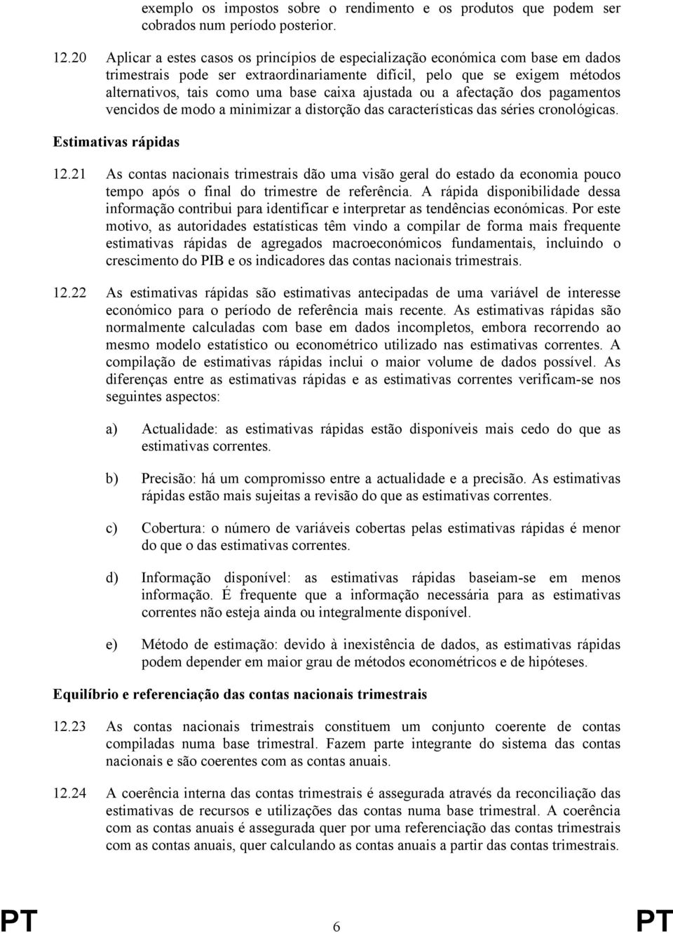 caixa ajustada ou a afectação dos pagamentos vencidos de modo a minimizar a distorção das características das séries cronológicas. Estimativas rápidas 12.