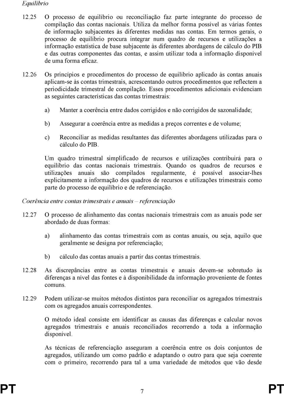 Em termos gerais, o processo de equilíbrio procura integrar num quadro de recursos e utilizações a informação estatística de base subjacente às diferentes abordagens de cálculo do PIB e das outras