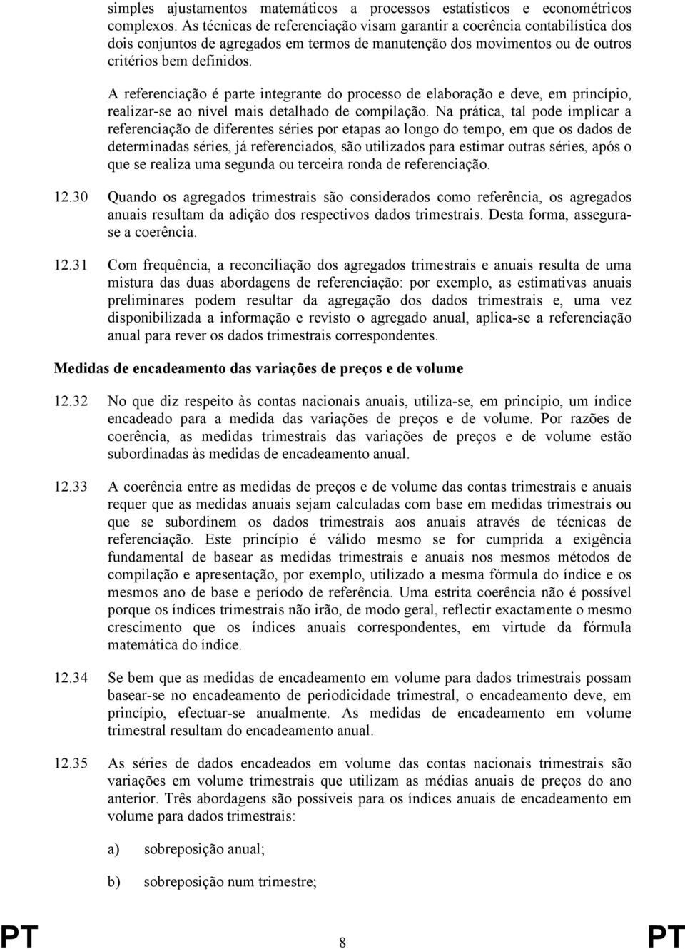 A referenciação é parte integrante do processo de elaboração e deve, em princípio, realizar-se ao nível mais detalhado de compilação.