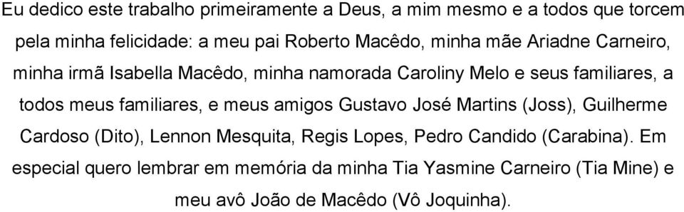 familiares, e meus amigos Gustavo José Martins (Joss), Guilherme Cardoso (Dito), Lennon Mesquita, Regis Lopes, Pedro Candido