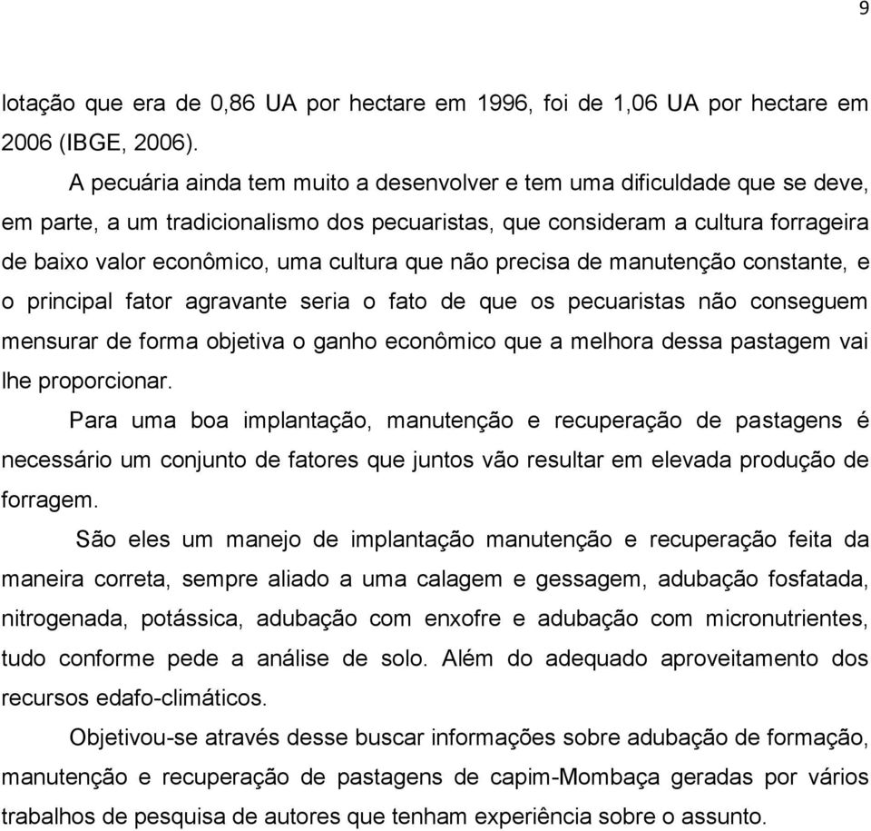 que não precisa de manutenção constante, e o principal fator agravante seria o fato de que os pecuaristas não conseguem mensurar de forma objetiva o ganho econômico que a melhora dessa pastagem vai