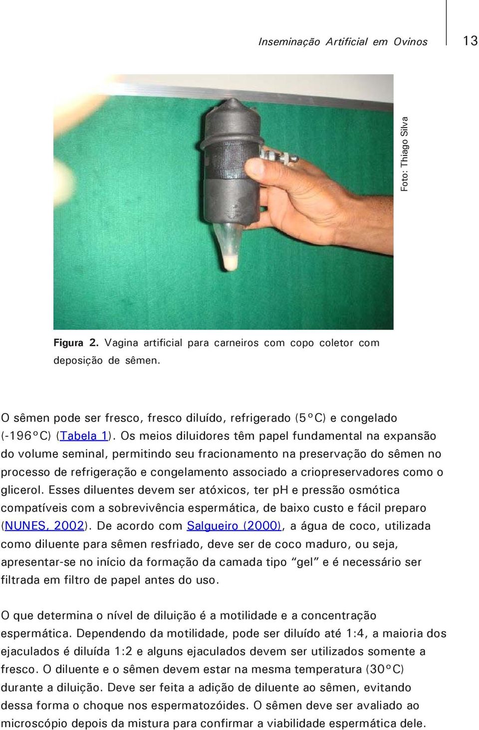 Os meios diluidores têm papel fundamental na expansão do volume seminal, permitindo seu fracionamento na preservação do sêmen no processo de refrigeração e congelamento associado a criopreservadores