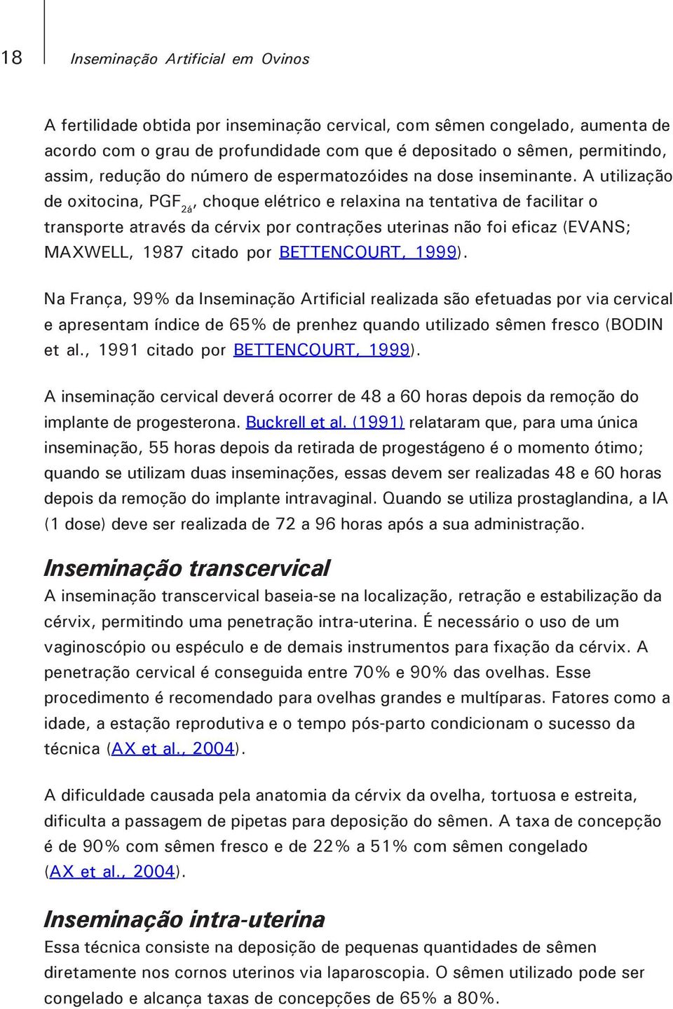 A utilização de oxitocina, PGF 2á, choque elétrico e relaxina na tentativa de facilitar o transporte através da cérvix por contrações uterinas não foi eficaz (EVANS; MAXWELL, 1987 citado por