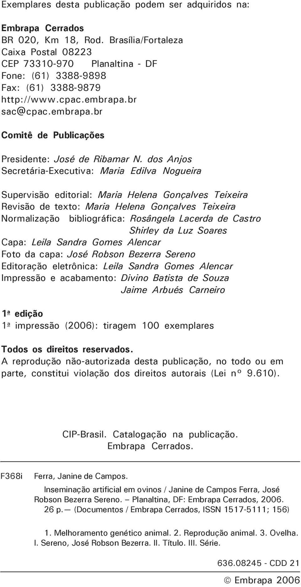 dos Anjos Secretária-Executiva: Maria Edilva Nogueira Supervisão editorial: Maria Helena Gonçalves Teixeira Revisão de texto: Maria Helena Gonçalves Teixeira Normalização bibliográfica: Rosângela