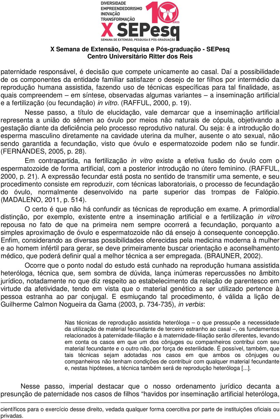 quais compreendem em síntese, observadas algumas variantes a inseminação artificial e a fertilização (ou fecundação) in vitro. (RAFFUL, 2000, p. 19).