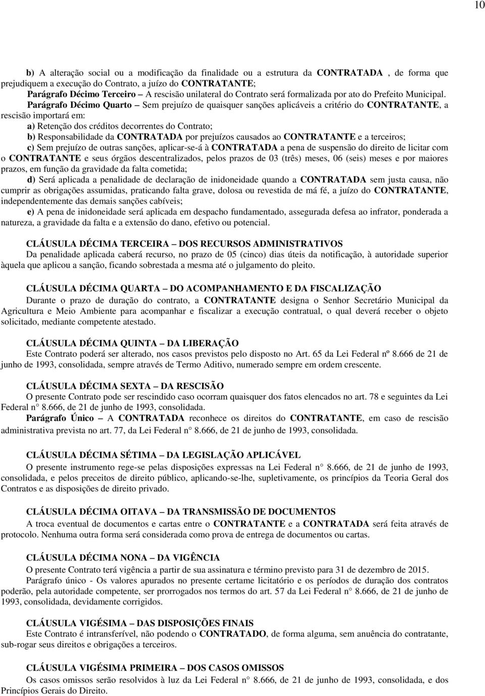 Parágrafo Décimo Quarto Sem prejuízo de quaisquer sanções aplicáveis a critério do CONTRATANTE, a rescisão importará em: a) Retenção dos créditos decorrentes do Contrato; b) Responsabilidade da