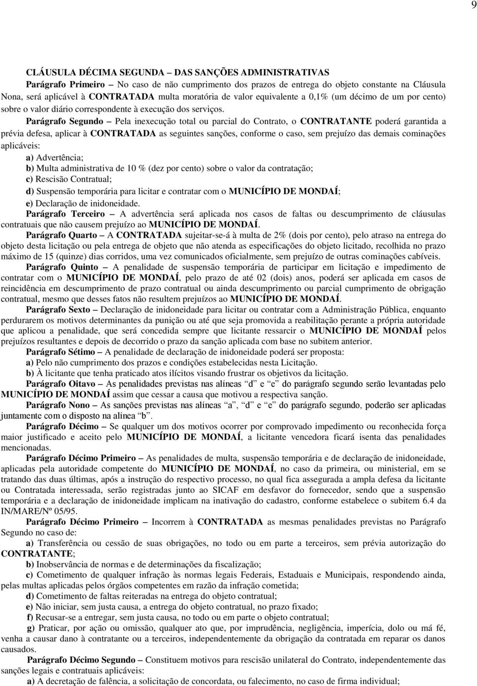 Parágrafo Segundo Pela inexecução total ou parcial do Contrato, o CONTRATANTE poderá garantida a prévia defesa, aplicar à CONTRATADA as seguintes sanções, conforme o caso, sem prejuízo das demais