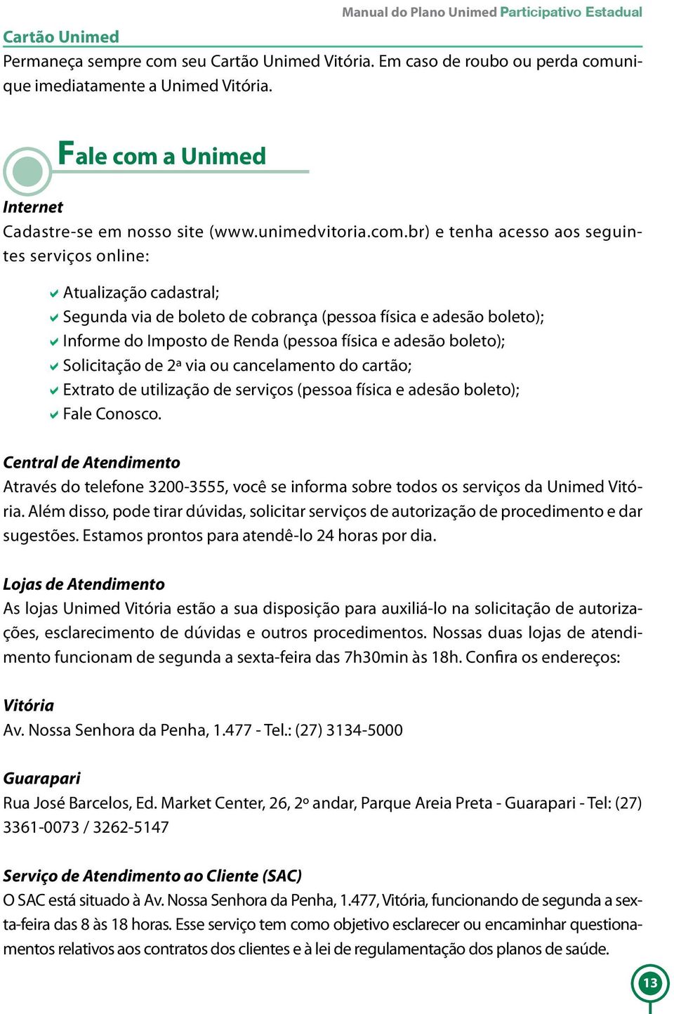 a Unimed Internet Cadastre-se em nosso site (www.unimedvitoria.com.