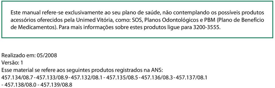 Para mais informações sobre estes produtos ligue para 3200-3555.