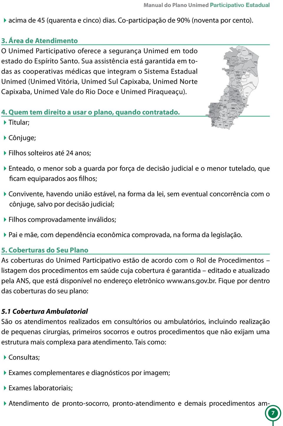 Sua assistência está garantida em todas as cooperativas médicas que integram o Sistema Estadual Unimed (Unimed Vitória, Unimed Sul Capixaba, Unimed Norte Capixaba, Unimed Vale do Rio Doce e Unimed