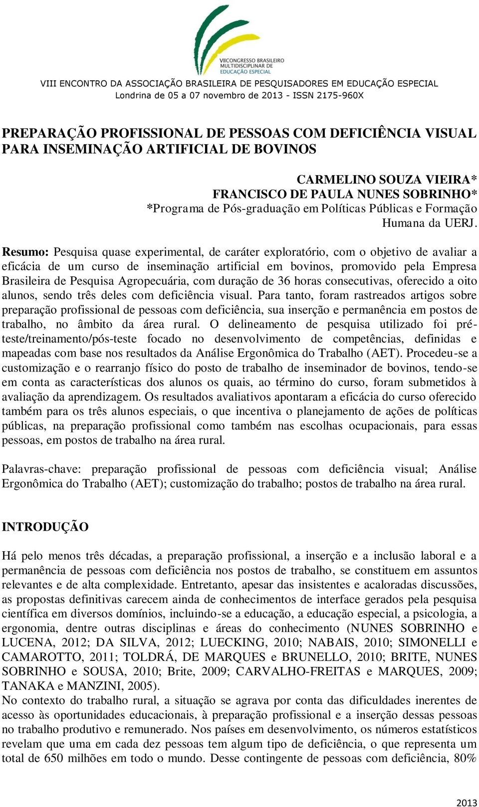 Resumo: Pesquisa quase experimental, de caráter exploratório, com o objetivo de avaliar a eficácia de um curso de inseminação artificial em bovinos, promovido pela Empresa Brasileira de Pesquisa