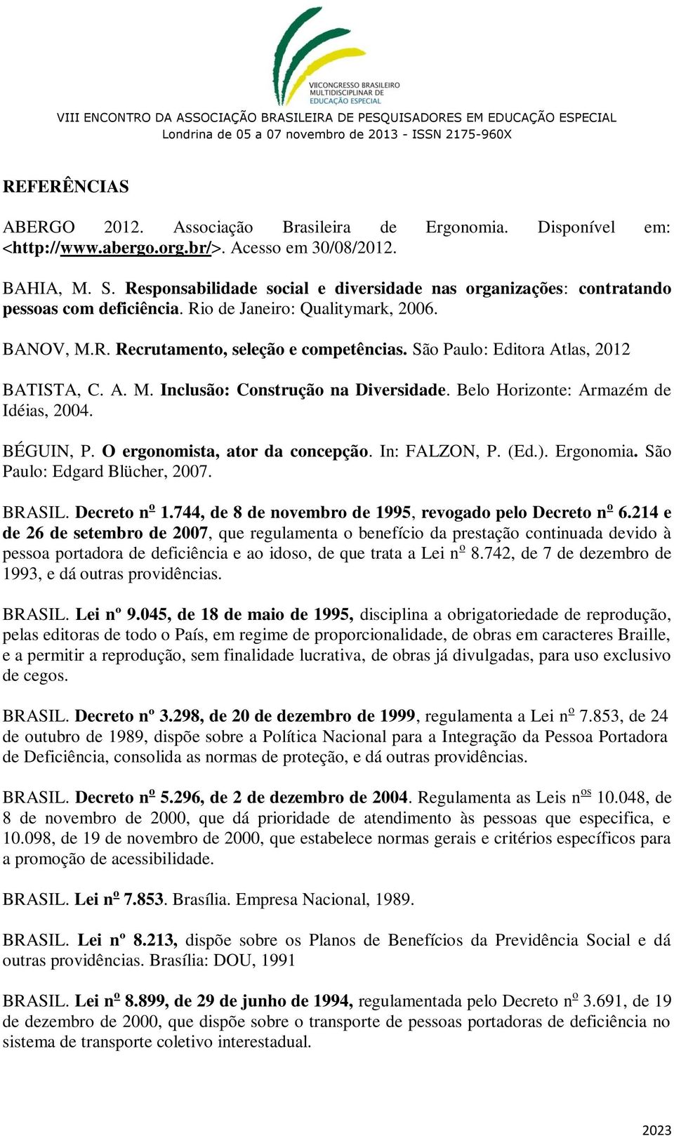 São Paulo: Editora Atlas, 2012 BATISTA, C. A. M. Inclusão: Construção na Diversidade. Belo Horizonte: Armazém de Idéias, 2004. BÉGUIN, P. O ergonomista, ator da concepção. In: FALZON, P. (Ed.).