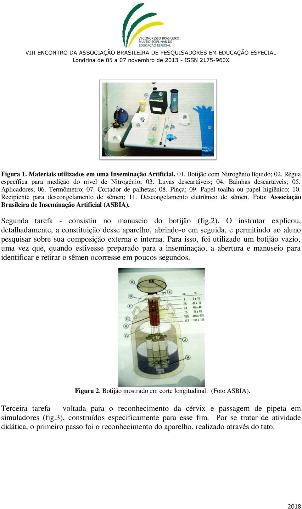 Descongelamento eletrônico de sêmen. Foto: Associação Brasileira de Inseminação Artificial (ASBIA). Segunda tarefa - consistiu no manuseio do botijão (fig.2).
