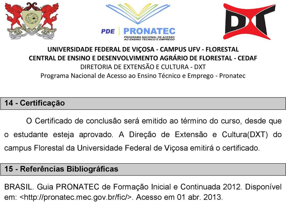 A Direção de Extensão e Cultura(DXT) do campus Florestal da Universidade Federal de Viçosa emitirá