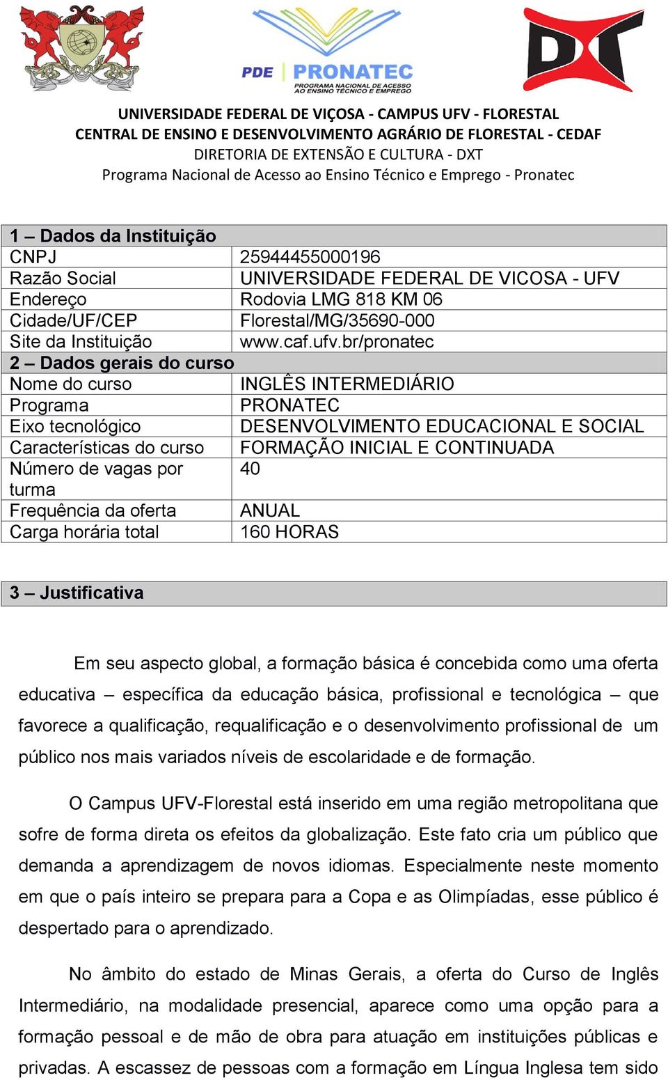 Número de vagas por 40 turma Frequência da oferta ANUAL Carga horária total 160 HORAS 3 Justificativa Em seu aspecto global, a formação básica é concebida como uma oferta educativa específica da