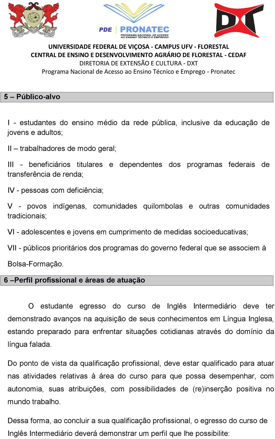 socioeducativas; VII - públicos prioritários dos programas do governo federal que se associem à Bolsa-Formação.