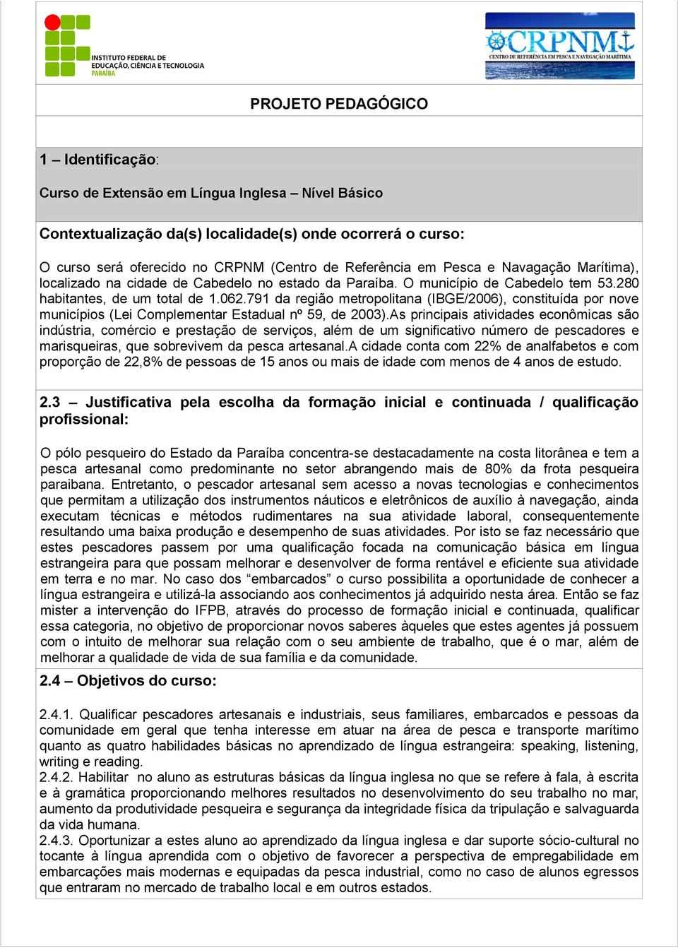 791 da região metropolitana (IBGE/2006), constituída por nove municípios (Lei Complementar Estadual nº 59, de 2003).