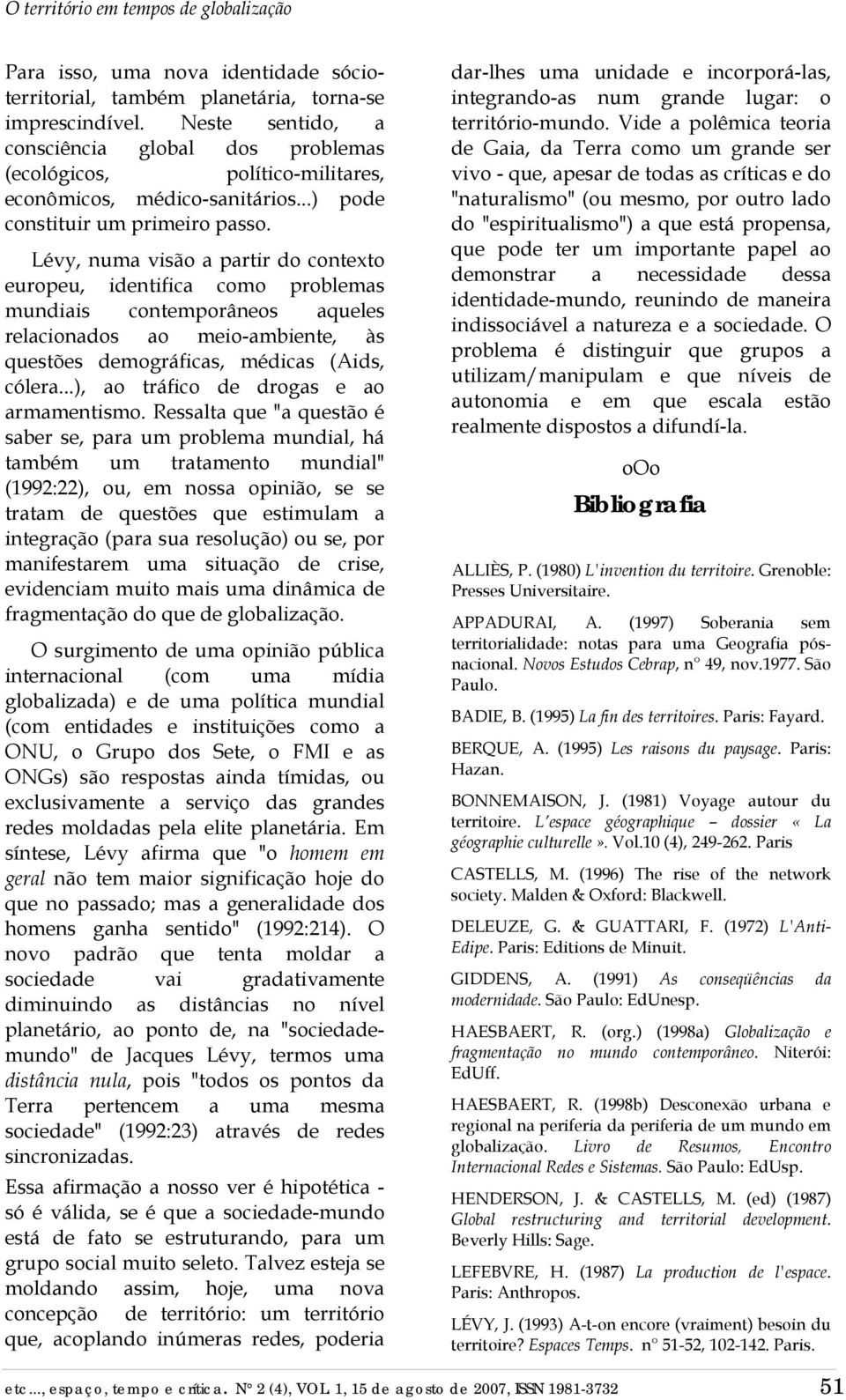 Lévy, numa visão a partir do contexto europeu, identifica como problemas mundiais contemporâneos aqueles relacionados ao meio-ambiente, às questões demográficas, médicas (Aids, cólera.