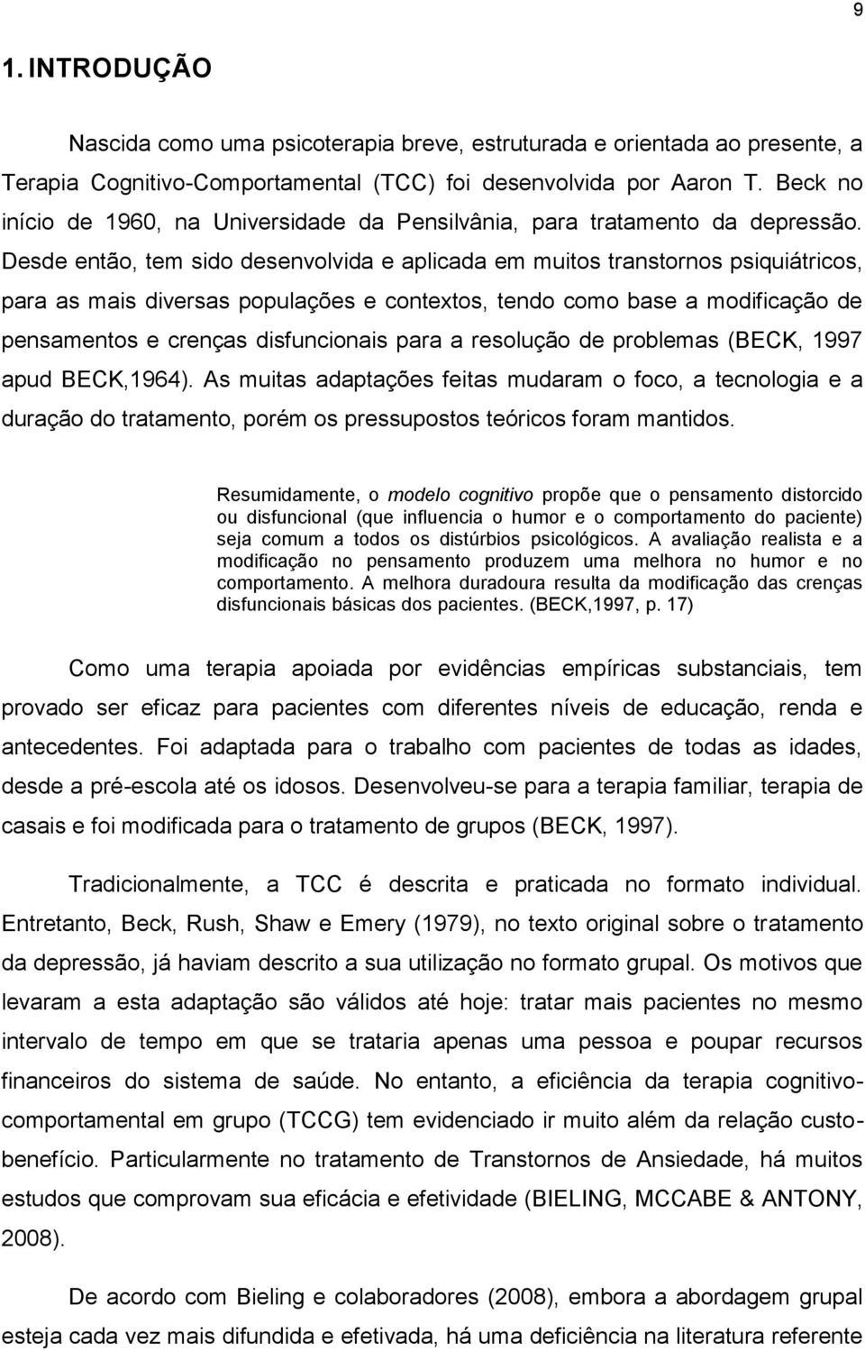 Desde então, tem sido desenvolvida e aplicada em muitos transtornos psiquiátricos, para as mais diversas populações e contextos, tendo como base a modificação de pensamentos e crenças disfuncionais