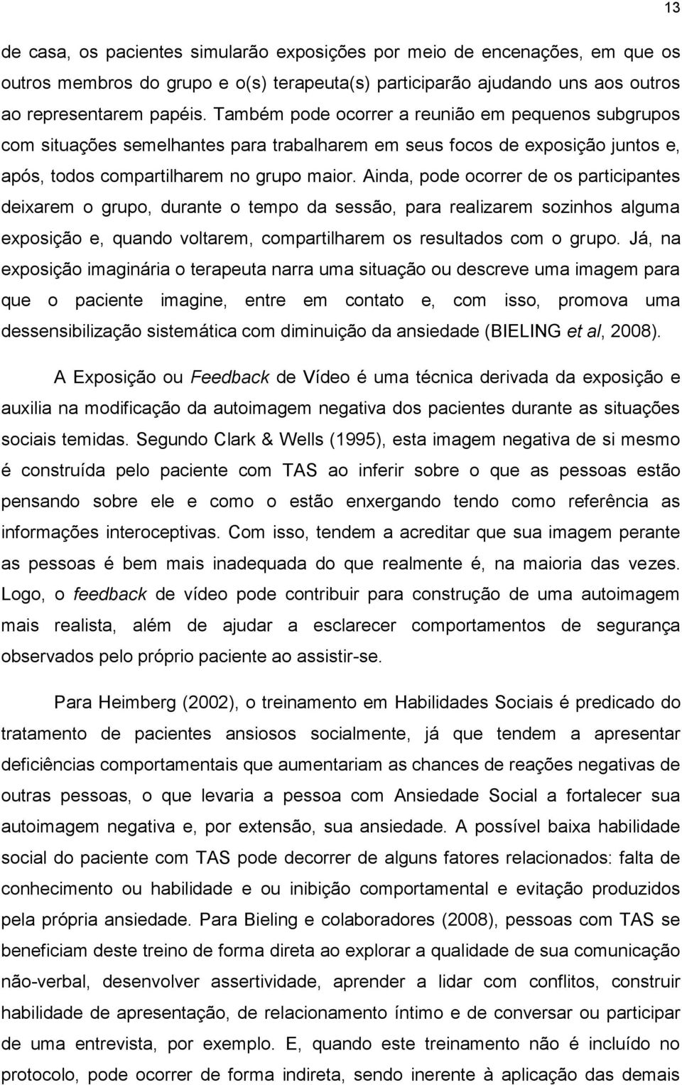 Ainda, pode ocorrer de os participantes deixarem o grupo, durante o tempo da sessão, para realizarem sozinhos alguma exposição e, quando voltarem, compartilharem os resultados com o grupo.