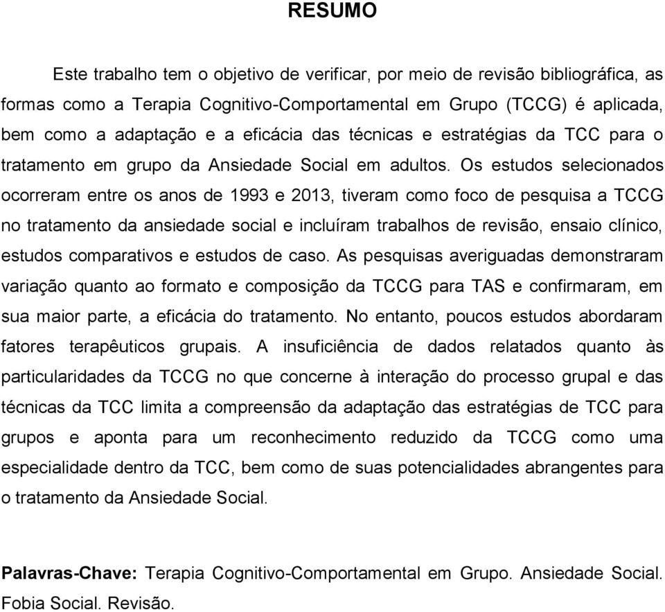 Os estudos selecionados ocorreram entre os anos de 1993 e 2013, tiveram como foco de pesquisa a TCCG no tratamento da ansiedade social e incluíram trabalhos de revisão, ensaio clínico, estudos